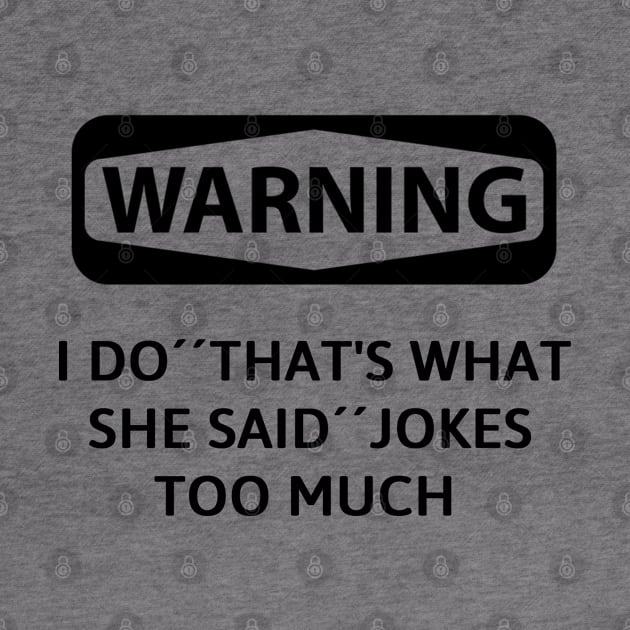 Warning! i do ''that what she said'' jokes too much by Sarcastic101